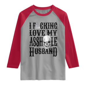 Funny Sarcastic Husband Wife Quotes Raglan Shirt I Fcking Love My Asshole Husband