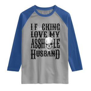 Funny Sarcastic Husband Wife Quotes Raglan Shirt I Fcking Love My Asshole Husband