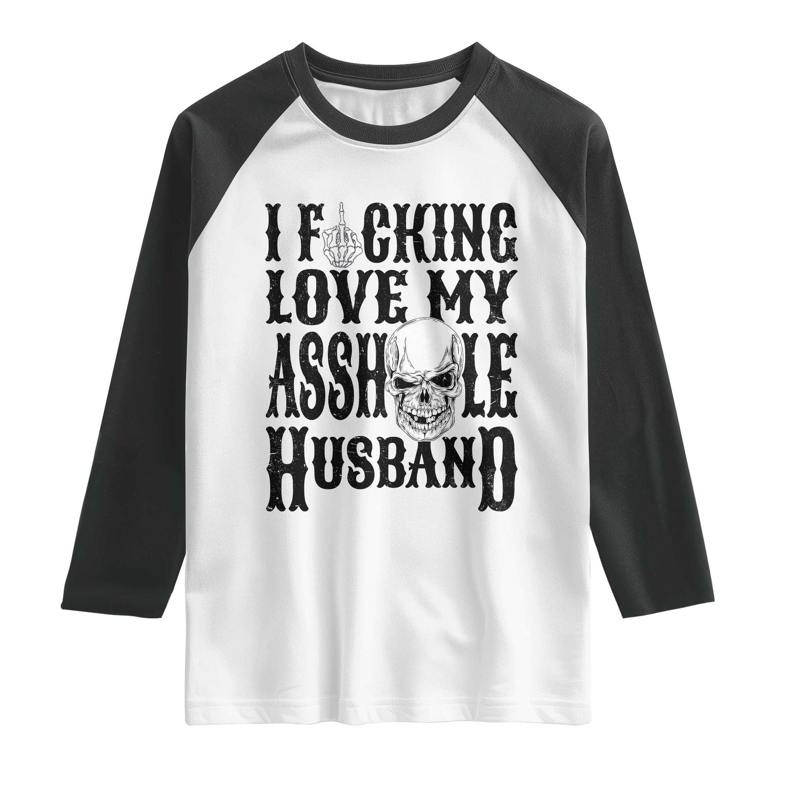 Funny Sarcastic Husband Wife Quotes Raglan Shirt I Fcking Love My Asshole Husband TS12 White Black Print Your Wear