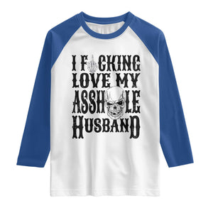 Funny Sarcastic Husband Wife Quotes Raglan Shirt I Fcking Love My Asshole Husband