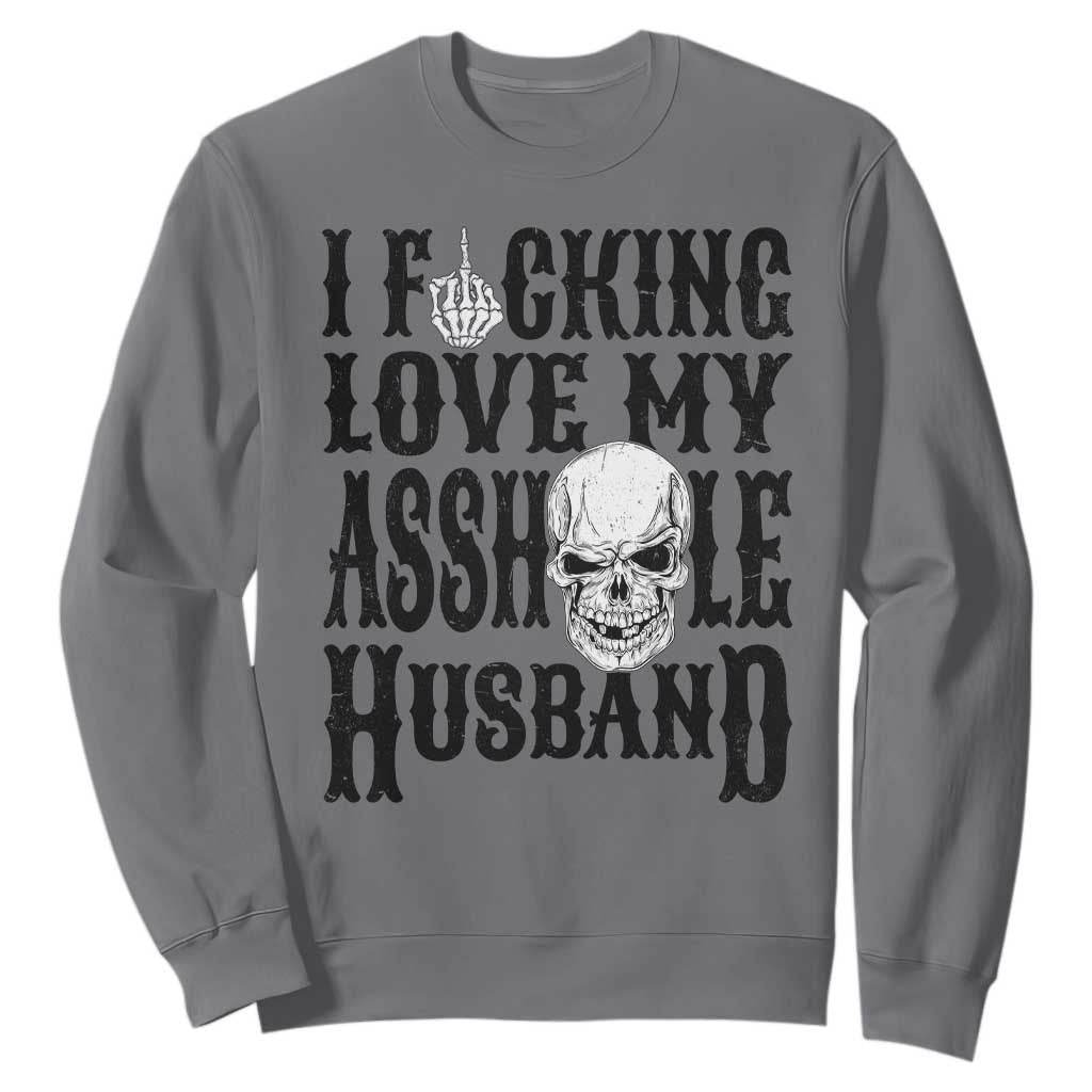 Funny Sarcastic Husband Wife Quotes Sweatshirt I Fcking Love My Asshole Husband