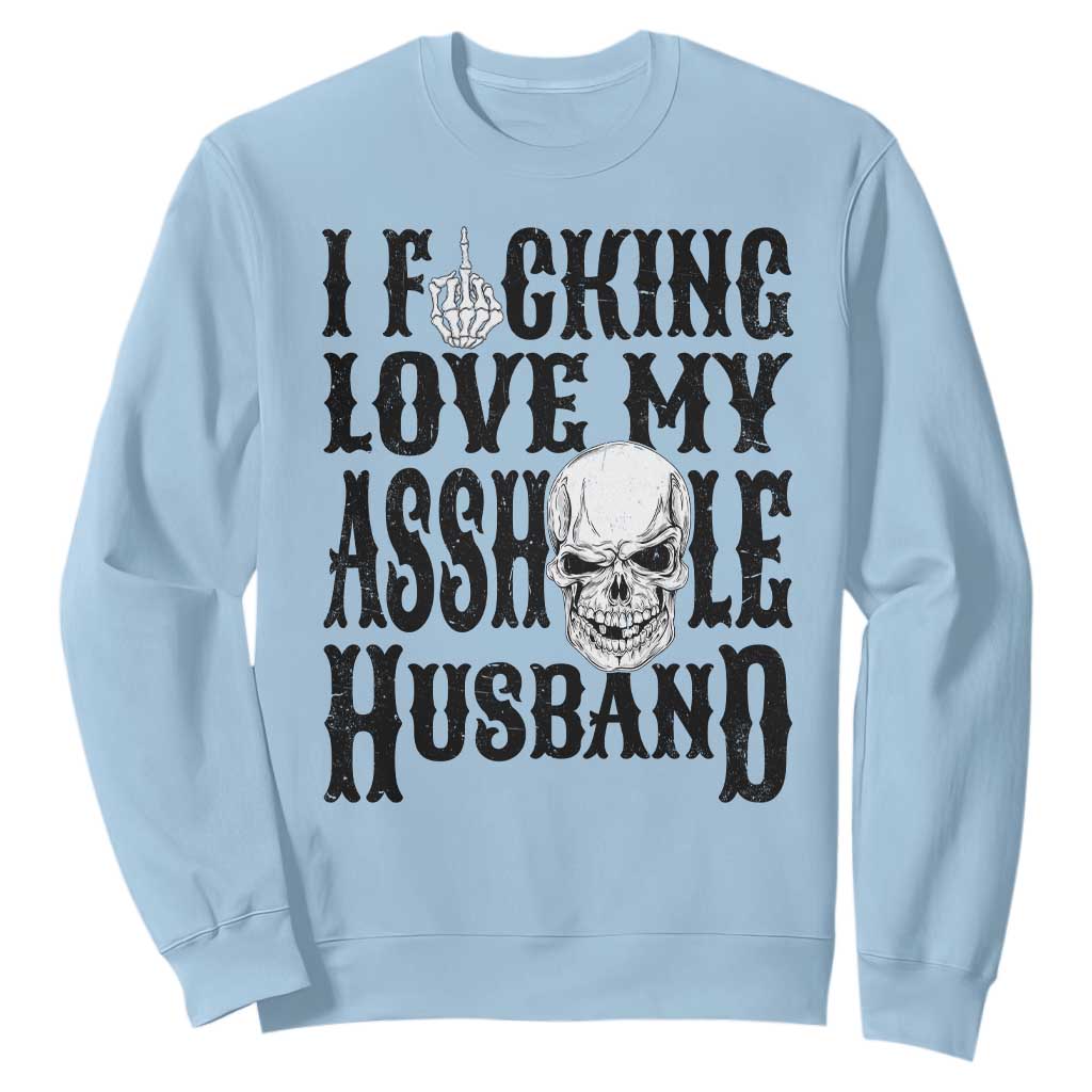 Funny Sarcastic Husband Wife Quotes Sweatshirt I Fcking Love My Asshole Husband