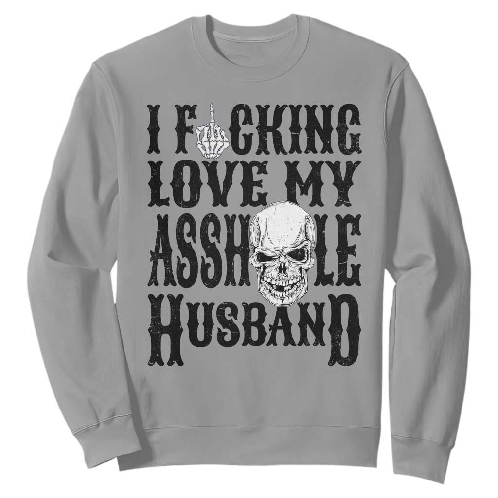Funny Sarcastic Husband Wife Quotes Sweatshirt I Fcking Love My Asshole Husband