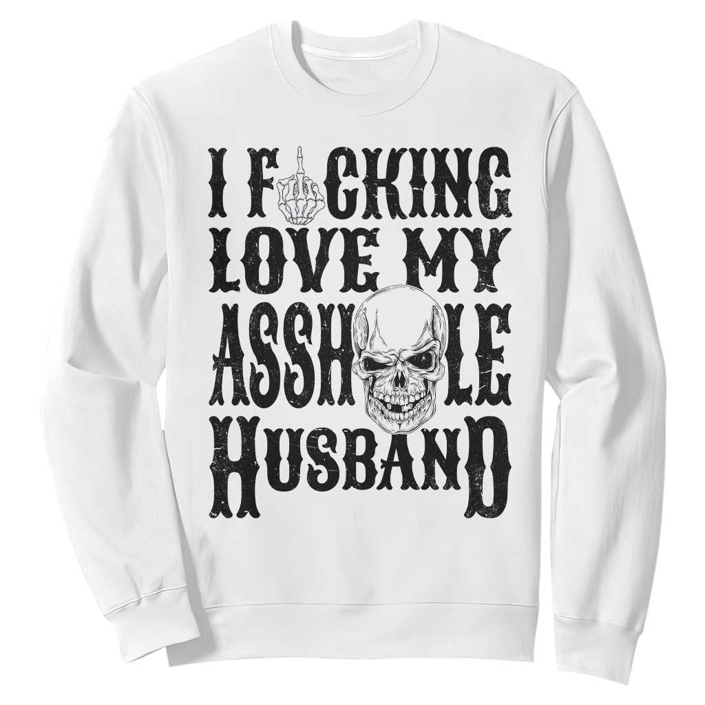 Funny Sarcastic Husband Wife Quotes Sweatshirt I Fcking Love My Asshole Husband
