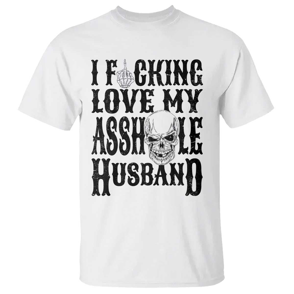 Funny Sarcastic Husband Wife Quotes T Shirt I Fcking Love My Asshole Husband TS12 White Print Your Wear