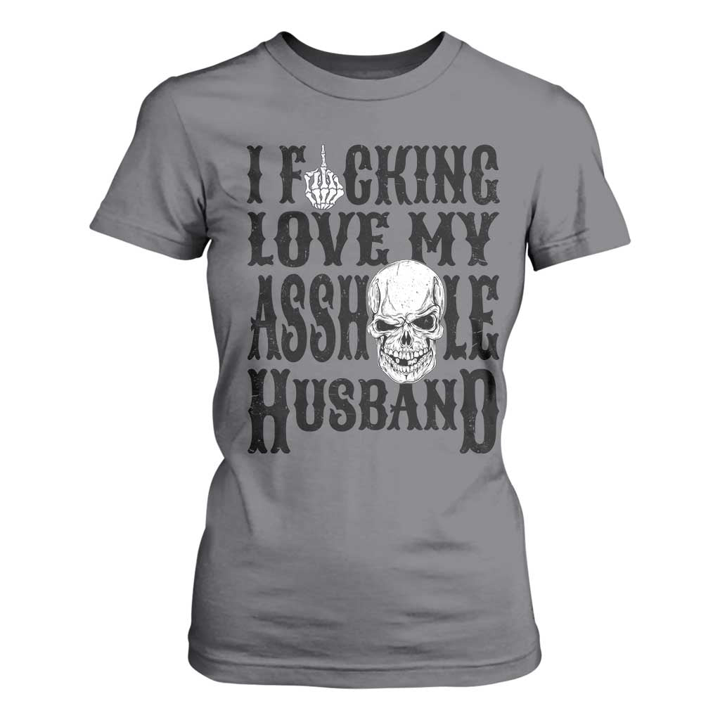 Funny Sarcastic Husband Wife Quotes T Shirt For Women I Fcking Love My Asshole Husband