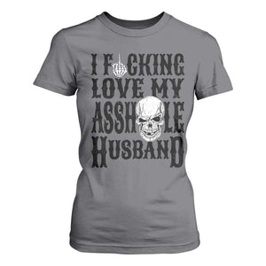 Funny Sarcastic Husband Wife Quotes T Shirt For Women I Fcking Love My Asshole Husband