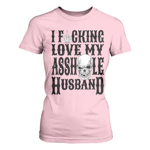 Funny Sarcastic Husband Wife Quotes T Shirt For Women I Fcking Love My Asshole Husband