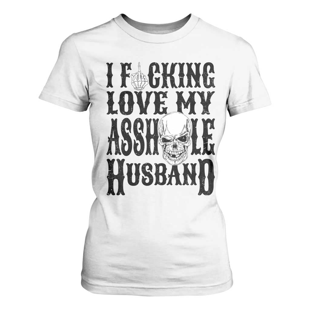 Funny Sarcastic Husband Wife Quotes T Shirt For Women I Fcking Love My Asshole Husband