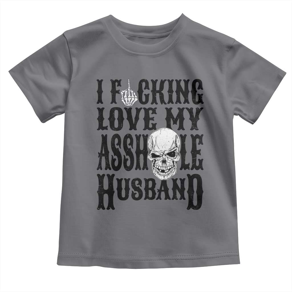 Funny Sarcastic Husband Wife Quotes Toddler T Shirt I Fcking Love My Asshole Husband