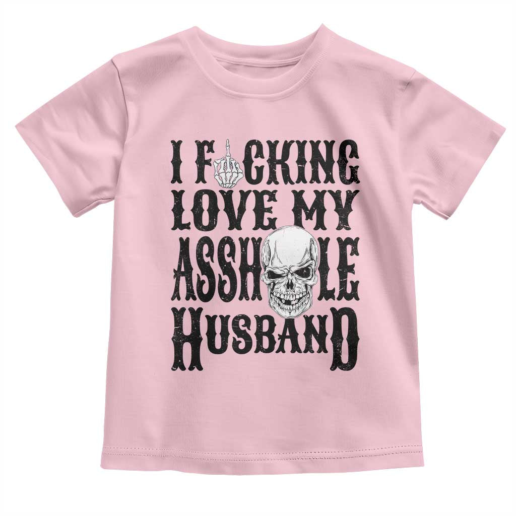 Funny Sarcastic Husband Wife Quotes Toddler T Shirt I Fcking Love My Asshole Husband