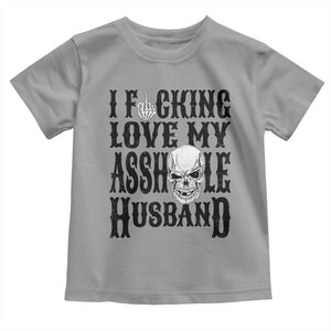 Funny Sarcastic Husband Wife Quotes Toddler T Shirt I Fcking Love My Asshole Husband