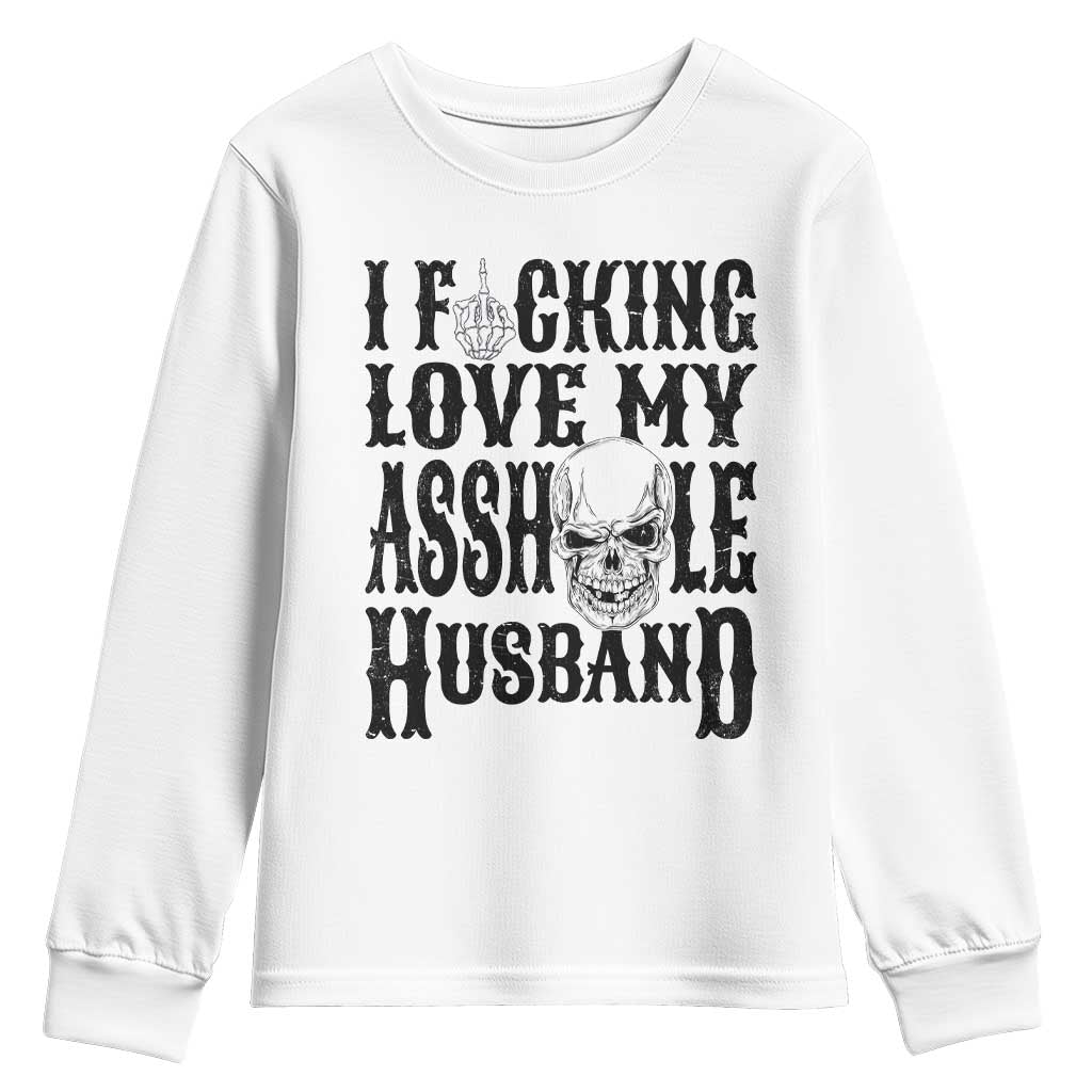 Funny Sarcastic Husband Wife Quotes Youth Sweatshirt I Fcking Love My Asshole Husband TS12 White Print Your Wear