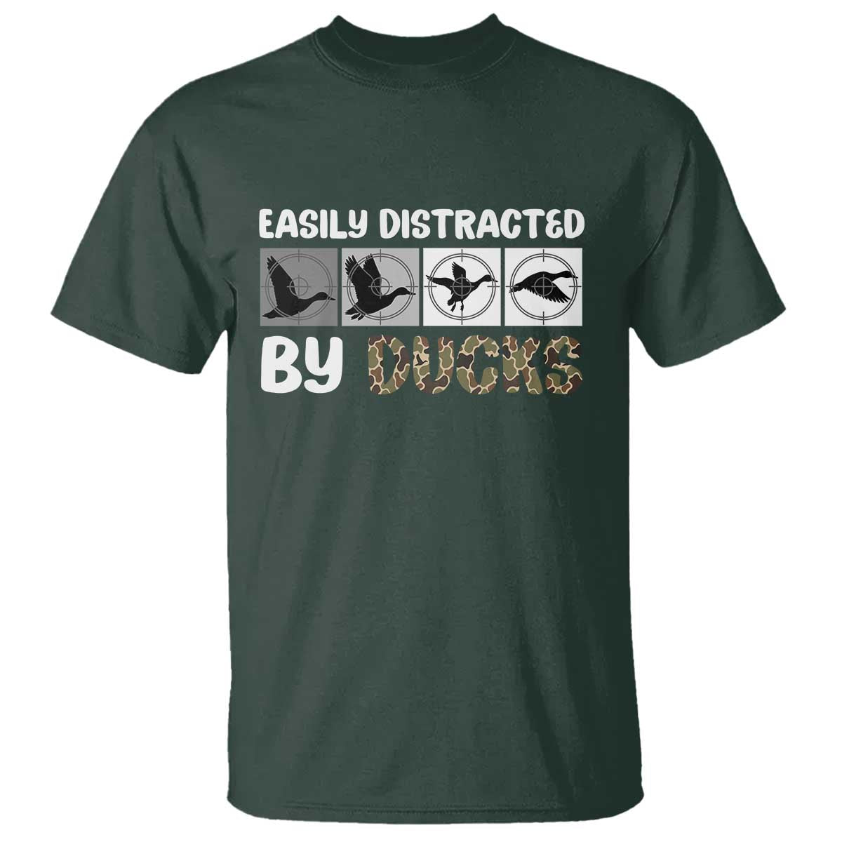 Funny Hunting Gift T Shirt Easily Distracted By Ducks Outdoor Lover TS12 Dark Forest Green Print Your Wear