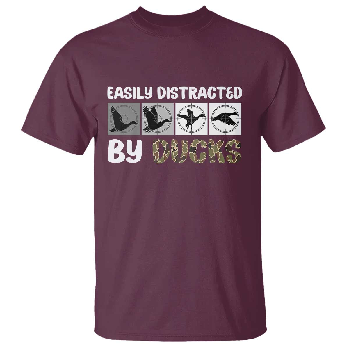 Funny Hunting Gift T Shirt Easily Distracted By Ducks Outdoor Lover TS12 Maroon Print Your Wear