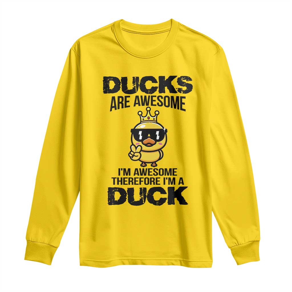 Funny Cute Duck Quote Long Sleeve Shirt I Am A Duck Because I Am Awesome TS12 Daisy Print Your Wear