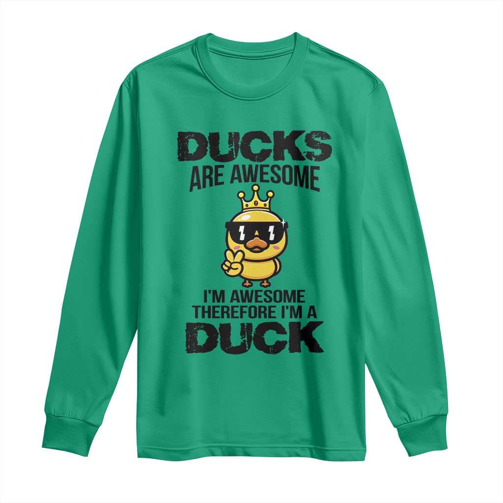 Funny Cute Duck Quote Long Sleeve Shirt I Am A Duck Because I Am Awesome TS12 Irish Green Print Your Wear