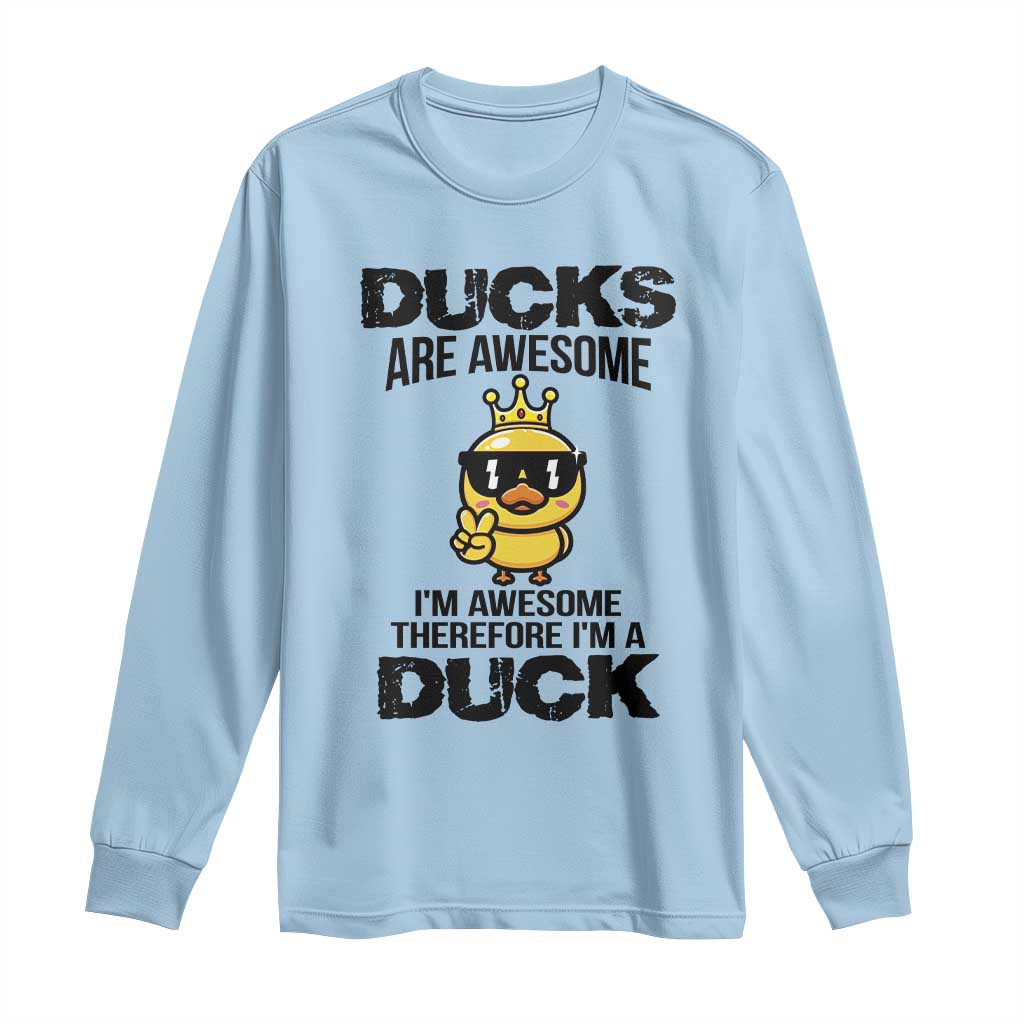 Funny Cute Duck Quote Long Sleeve Shirt I Am A Duck Because I Am Awesome TS12 Light Blue Print Your Wear