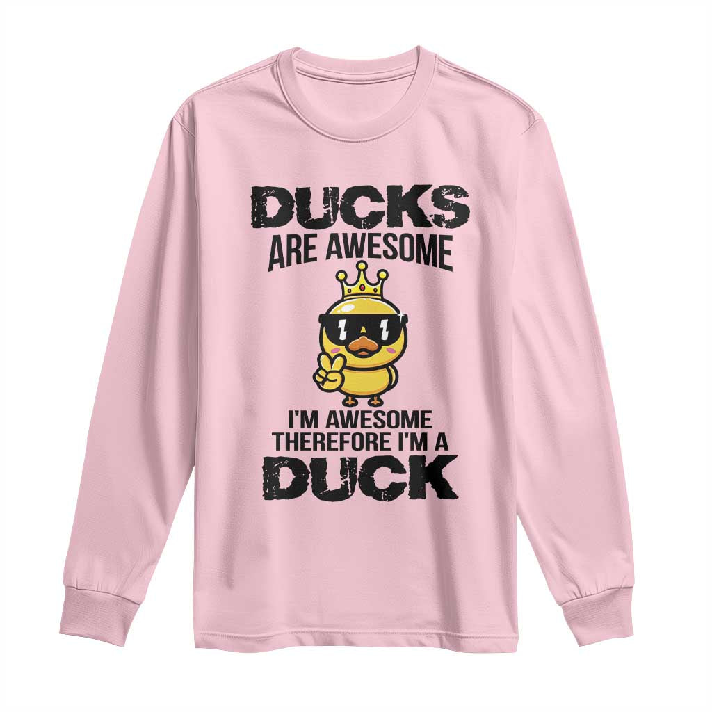 Funny Cute Duck Quote Long Sleeve Shirt I Am A Duck Because I Am Awesome TS12 Light Pink Print Your Wear