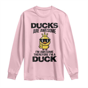 Funny Cute Duck Quote Long Sleeve Shirt I Am A Duck Because I Am Awesome TS12 Light Pink Print Your Wear