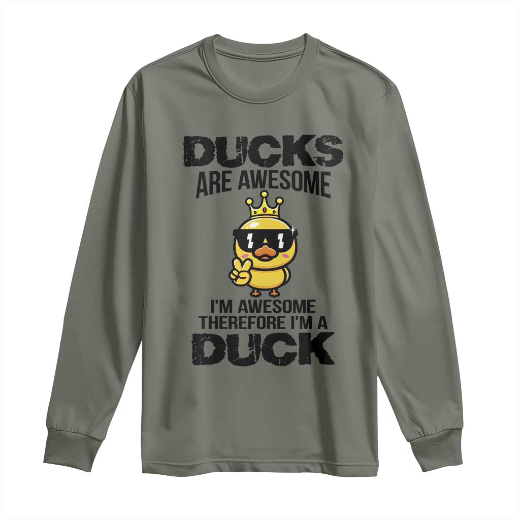 Funny Cute Duck Quote Long Sleeve Shirt I Am A Duck Because I Am Awesome TS12 Military Green Print Your Wear