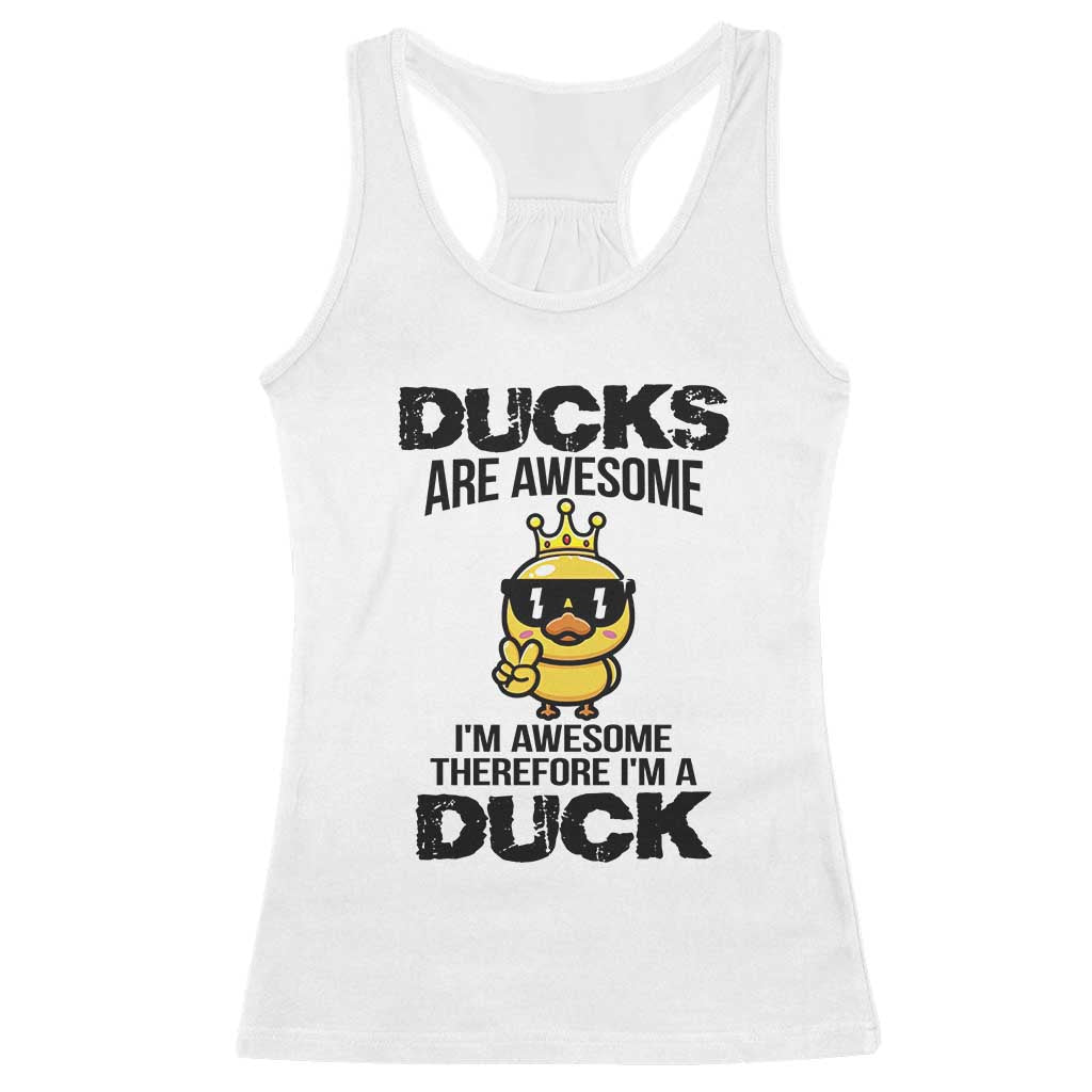 Funny Cute Duck Quote Racerback Tank Top I Am A Duck Because I Am Awesome TS12 White Print Your Wear