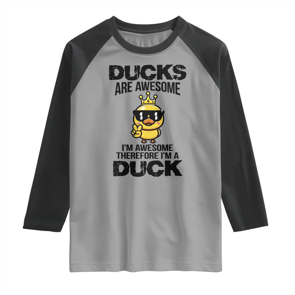 Funny Cute Duck Quote Raglan Shirt I Am A Duck Because I Am Awesome TS12 Sport Gray Black Print Your Wear