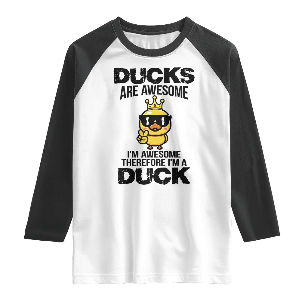 Funny Cute Duck Quote Raglan Shirt I Am A Duck Because I Am Awesome TS12 White Black Print Your Wear