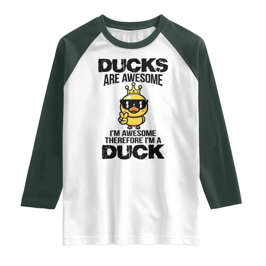 Funny Cute Duck Quote Raglan Shirt I Am A Duck Because I Am Awesome TS12 White Dark Forest Green Print Your Wear