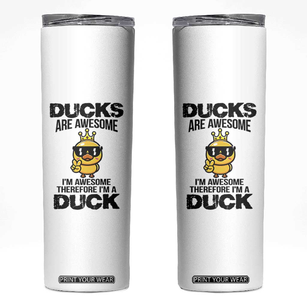 Funny Cute Duck Quote Skinny Tumbler I Am A Duck Because I Am Awesome TS12 White Print Your Wear