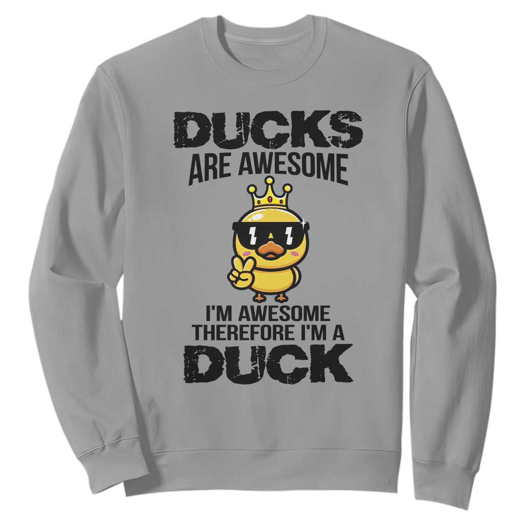 Funny Cute Duck Quote Sweatshirt I Am A Duck Because I Am Awesome TS12 Sport Gray Print Your Wear