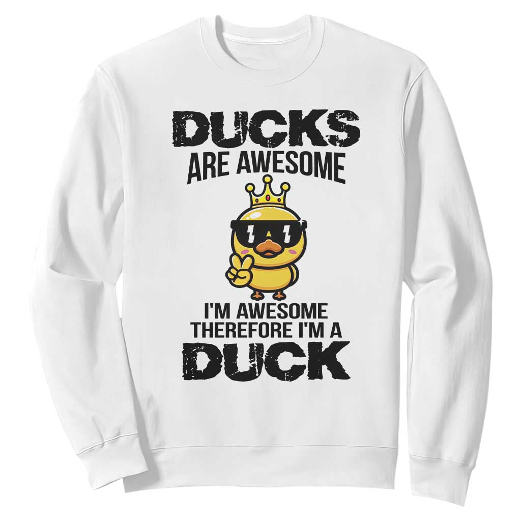 Funny Cute Duck Quote Sweatshirt I Am A Duck Because I Am Awesome TS12 White Print Your Wear