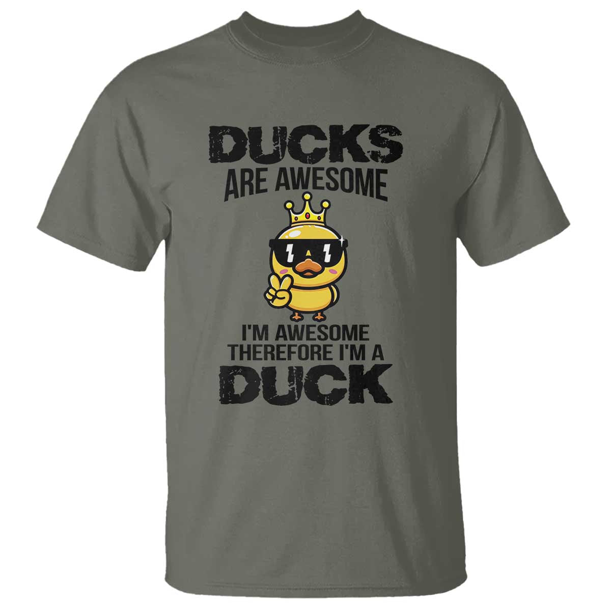 Funny Cute Duck Quote T Shirt I Am A Duck Because I Am Awesome TS12 Military Green Print Your Wear