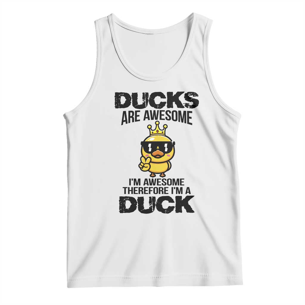 Funny Cute Duck Quote Tank Top I Am A Duck Because I Am Awesome TS12 White Print Your Wear