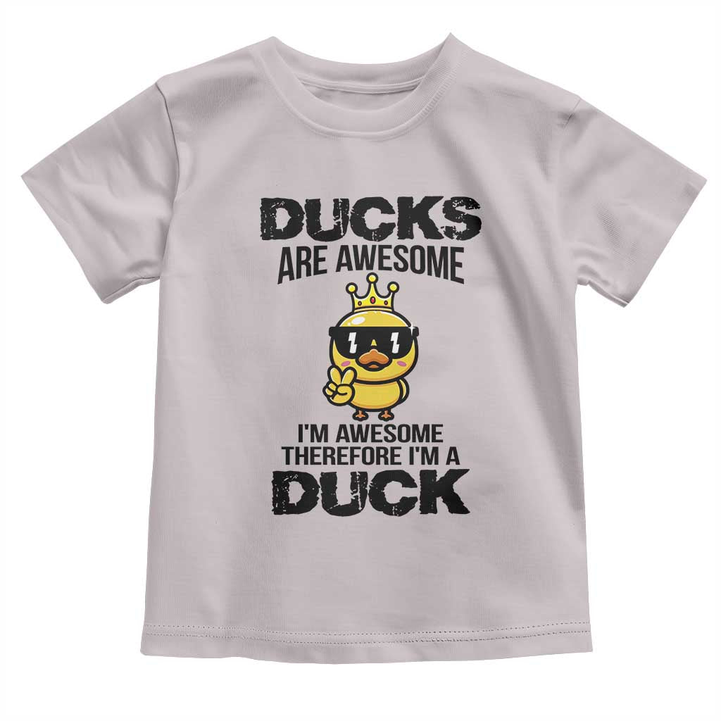 Funny Cute Duck Quote Toddler T Shirt I Am A Duck Because I Am Awesome TS12 Ice Gray Print Your Wear