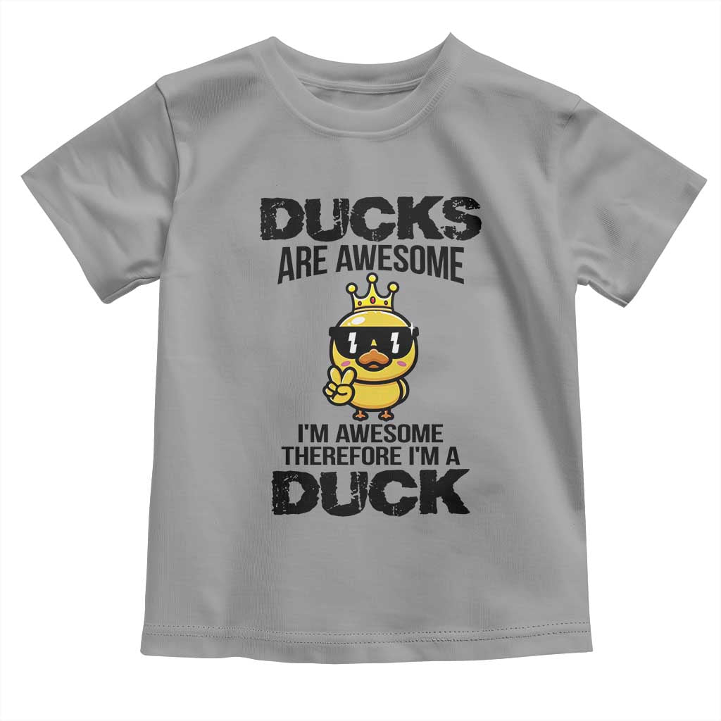 Funny Cute Duck Quote Toddler T Shirt I Am A Duck Because I Am Awesome TS12 Sport Gray Print Your Wear