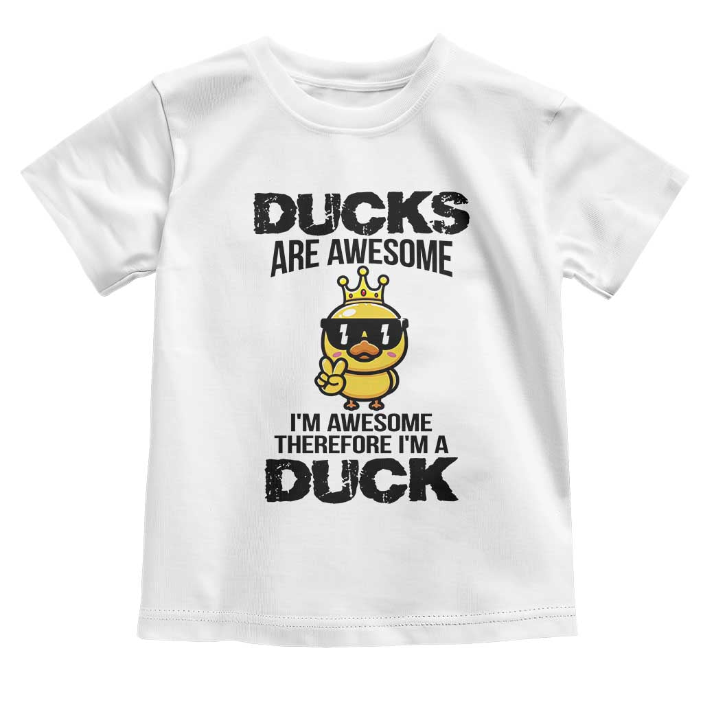 Funny Cute Duck Quote Toddler T Shirt I Am A Duck Because I Am Awesome TS12 White Print Your Wear