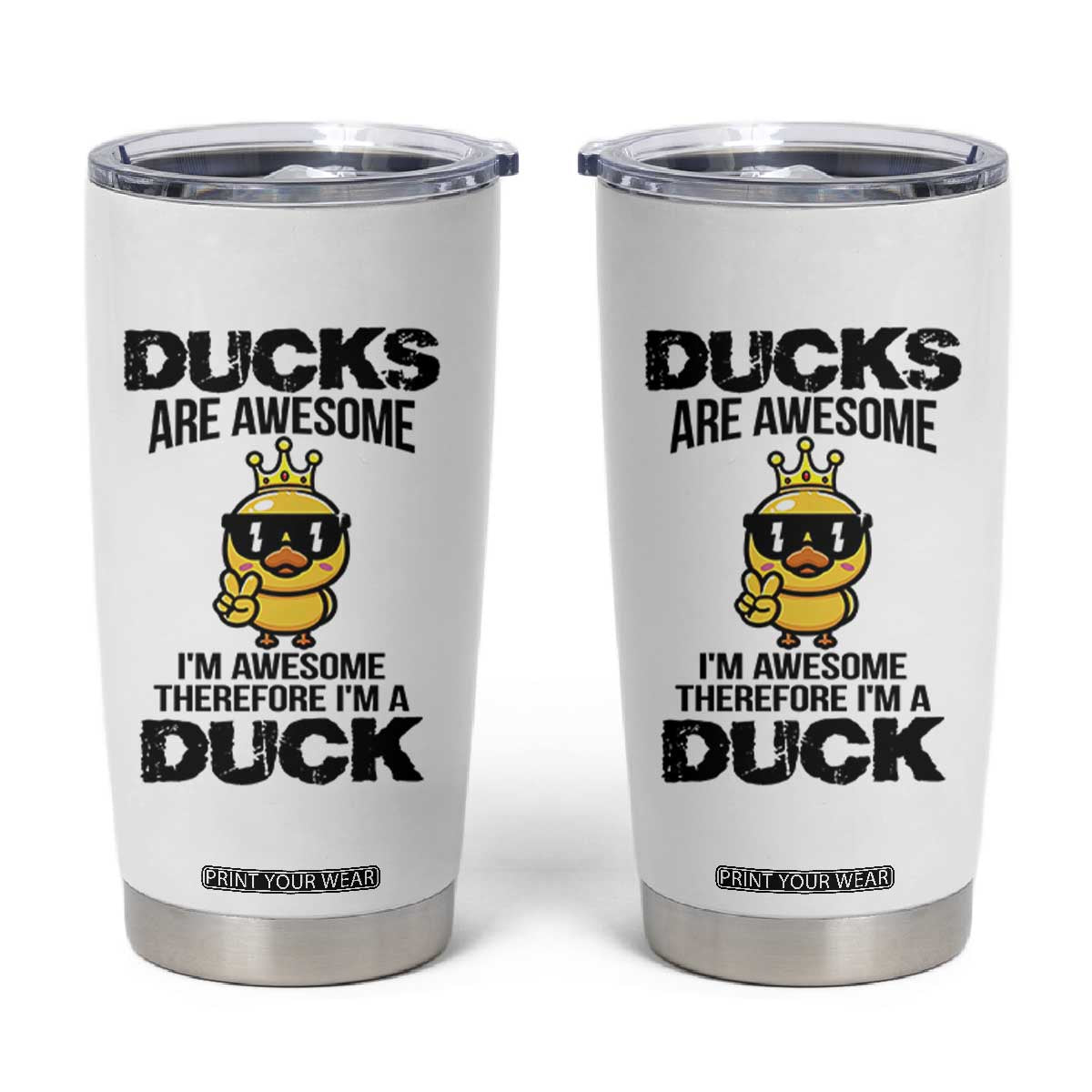 Funny Cute Duck Quote Tumbler Cup I Am A Duck Because I Am Awesome TS12 White Print Your Wear