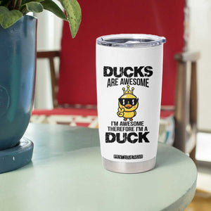 Funny Cute Duck Quote Tumbler Cup I Am A Duck Because I Am Awesome TS12 Print Your Wear