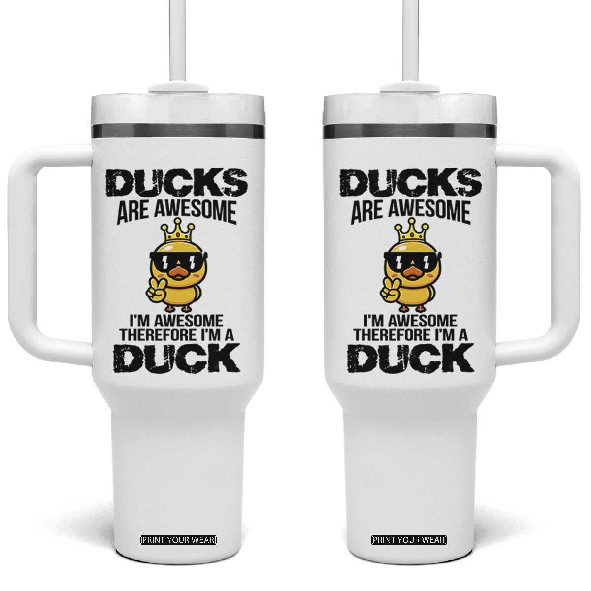 Funny Cute Duck Quote Tumbler With Handle I Am A Duck Because I Am Awesome TS12 One Size: 40 oz White Print Your Wear