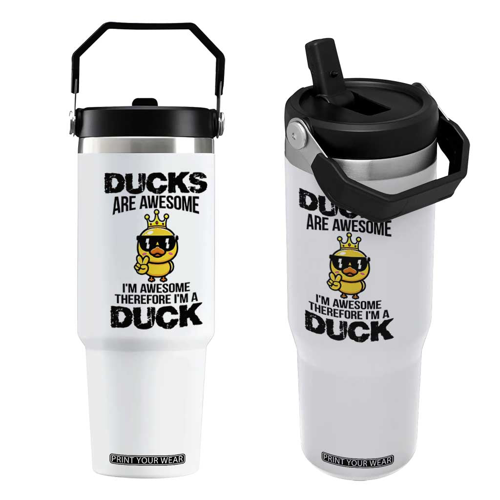 Funny Cute Duck Quote Flip Straw Tumbler I Am A Duck Because I Am Awesome TS12 One Size: 30 oz White Print Your Wear