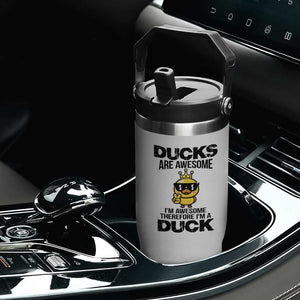 Funny Cute Duck Quote Flip Straw Tumbler I Am A Duck Because I Am Awesome TS12 Print Your Wear