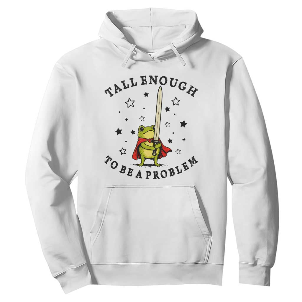 Funny Tall Enough To Be A Problem Hoodie Frog Sword Knight Medieval Fantasy Gift TS12 White Print Your Wear