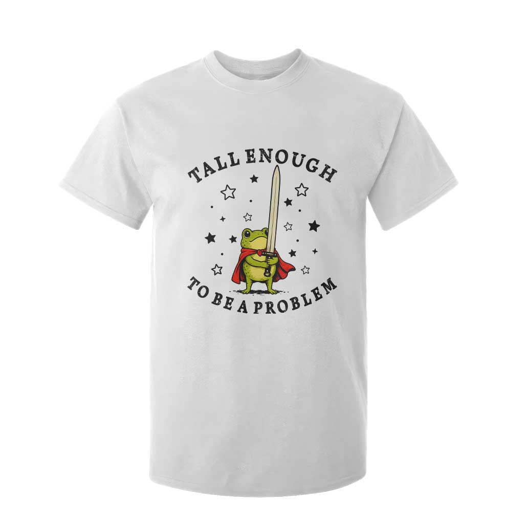 Funny Tall Enough To Be A Problem T Shirt For Kid Frog Sword Knight Medieval Fantasy Gift TS12 White Print Your Wear