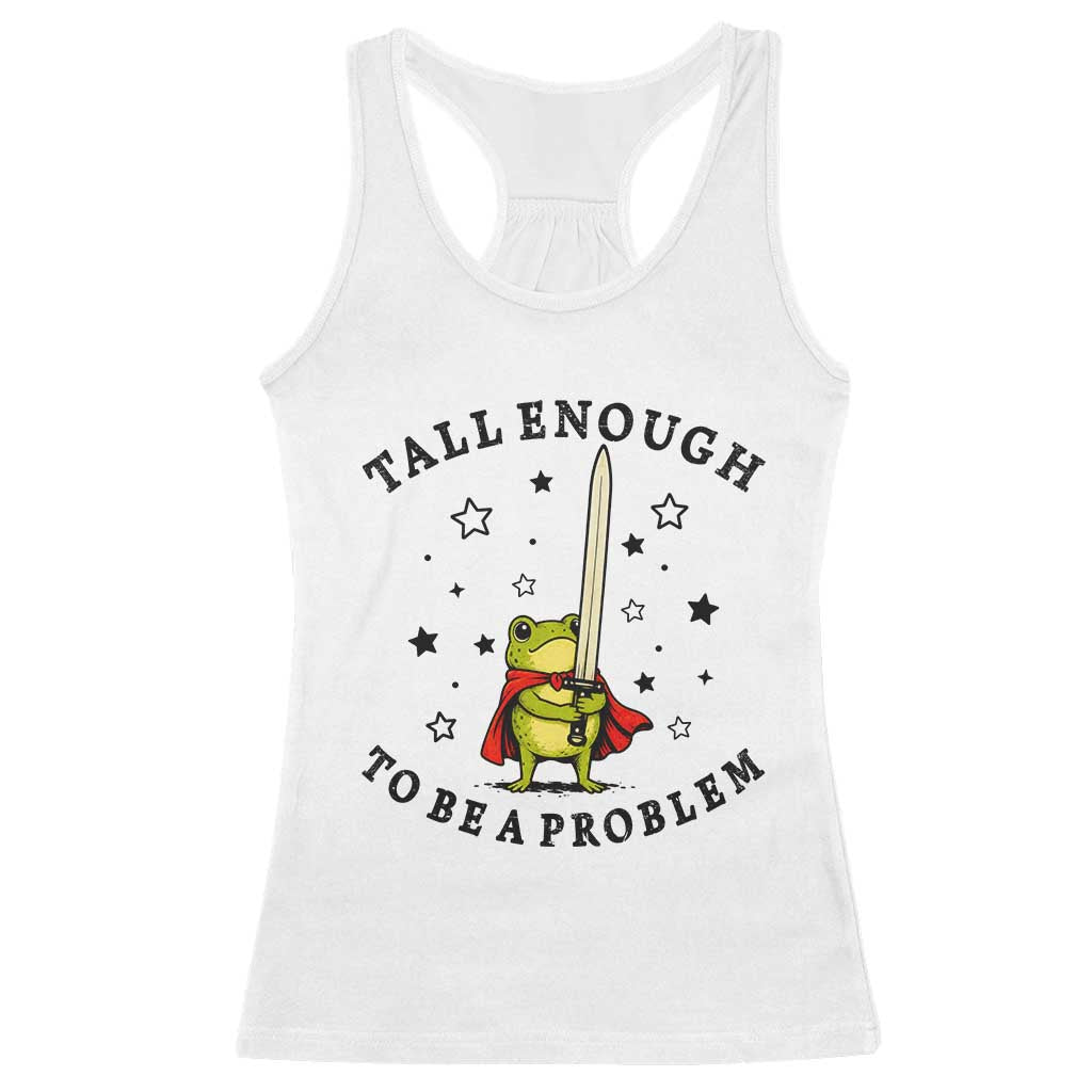 Funny Tall Enough To Be A Problem Racerback Tank Top Frog Sword Knight Medieval Fantasy Gift TS12 White Print Your Wear