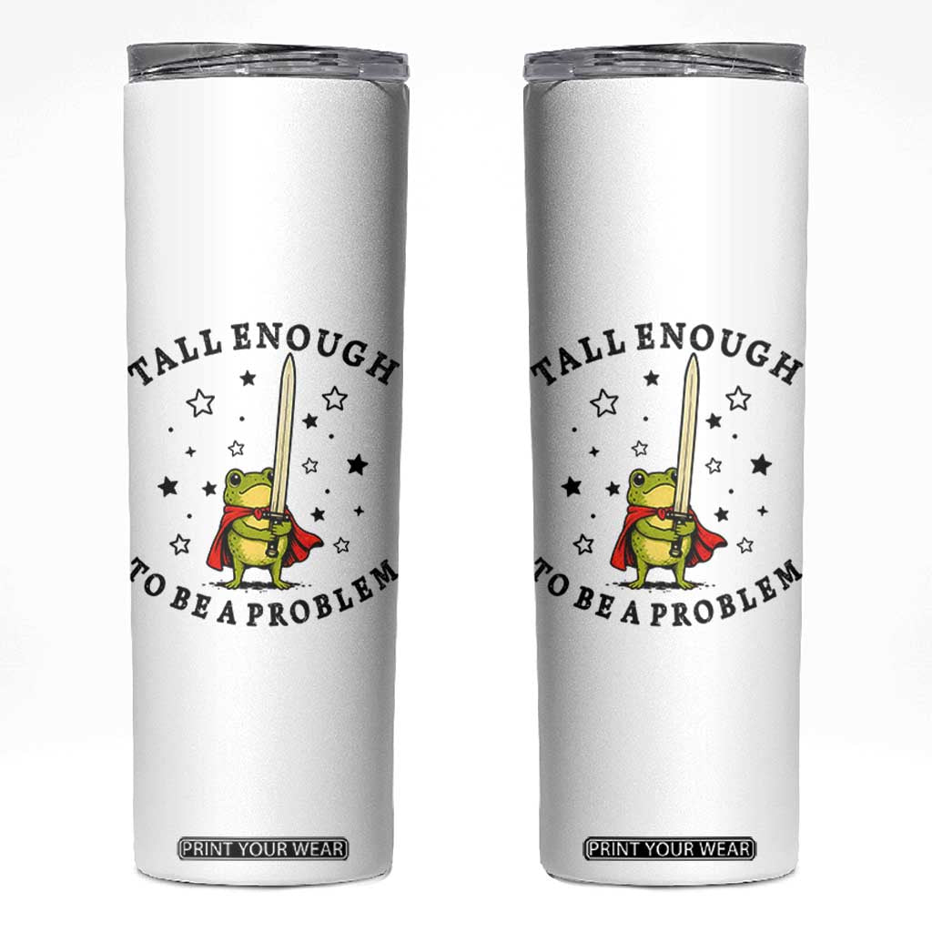Funny Tall Enough To Be A Problem Skinny Tumbler Frog Sword Knight Medieval Fantasy Gift TS12 White Print Your Wear