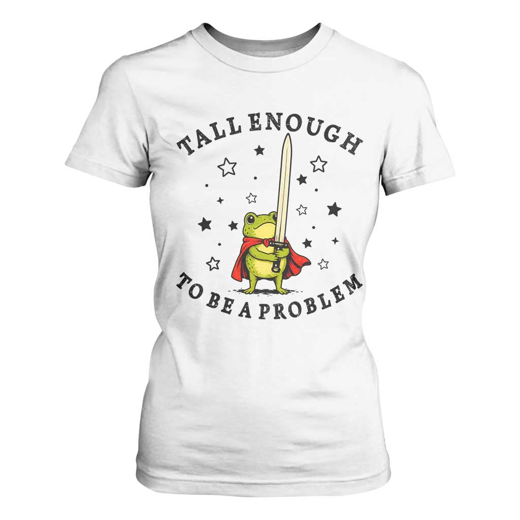 Funny Tall Enough To Be A Problem T Shirt For Women Frog Sword Knight Medieval Fantasy Gift TS12 White Print Your Wear