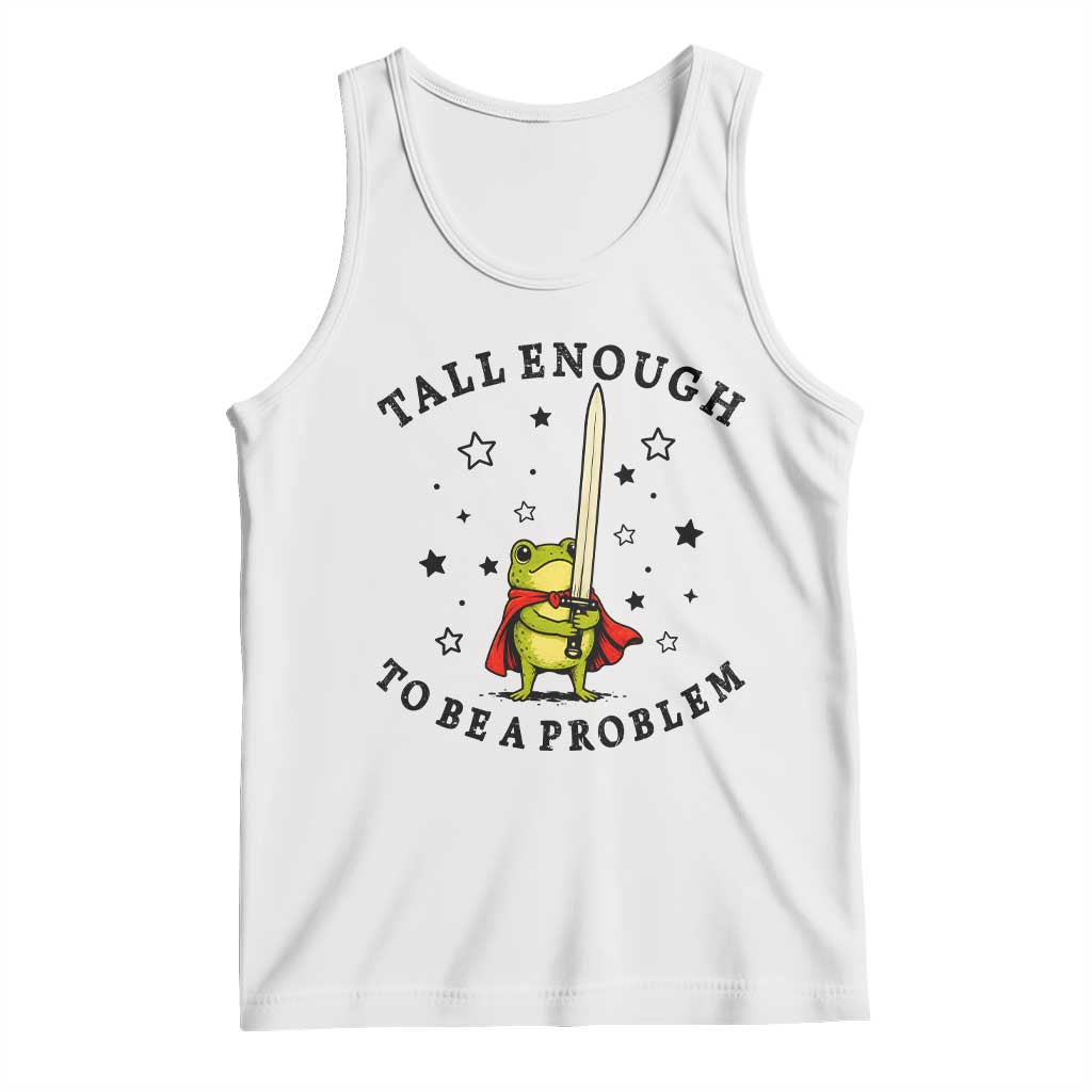 Funny Tall Enough To Be A Problem Tank Top Frog Sword Knight Medieval Fantasy Gift TS12 White Print Your Wear