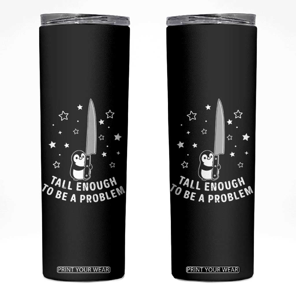 Funny Tall Enough To Be A Problem Skinny Tumbler Adorable Penguin Lover Gift TS12 Black Print Your Wear