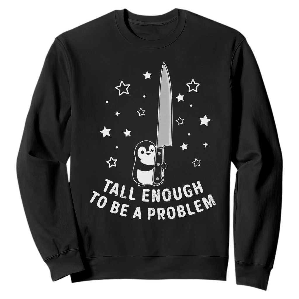 Funny Tall Enough To Be A Problem Sweatshirt Adorable Penguin Lover Gift TS12 Black Print Your Wear